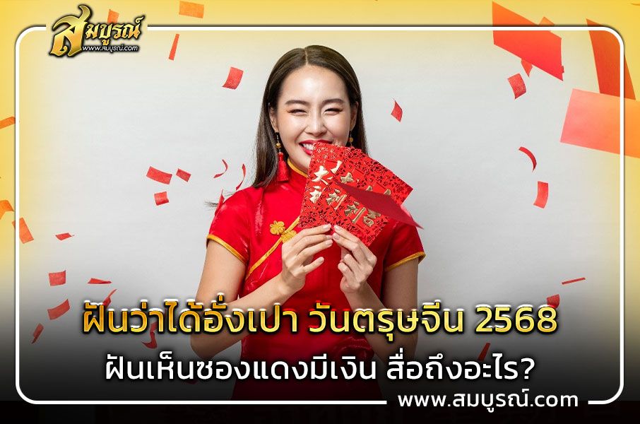 ฝันว่าได้อั่งเปา วันตรุษจีน 2568 ฝันเห็นซองแดงมีเงิน สื่อถึงอะไร?