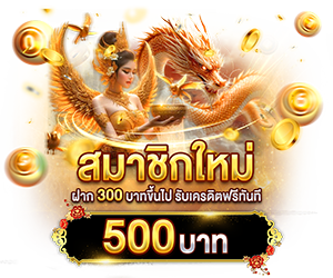 สมาชิกใหม่ ฝาก 300 รับเครดิตฟรี 500